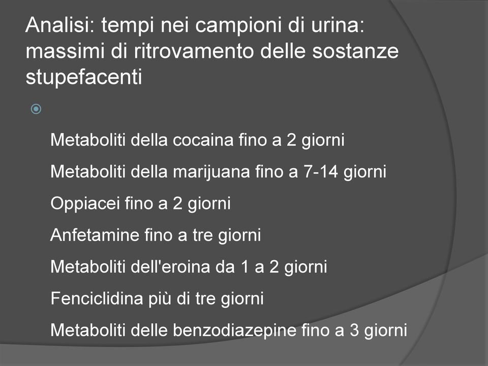 a 7-14 giorni Oppiacei fino a 2 giorni Anfetamine fino a tre giorni Metaboliti