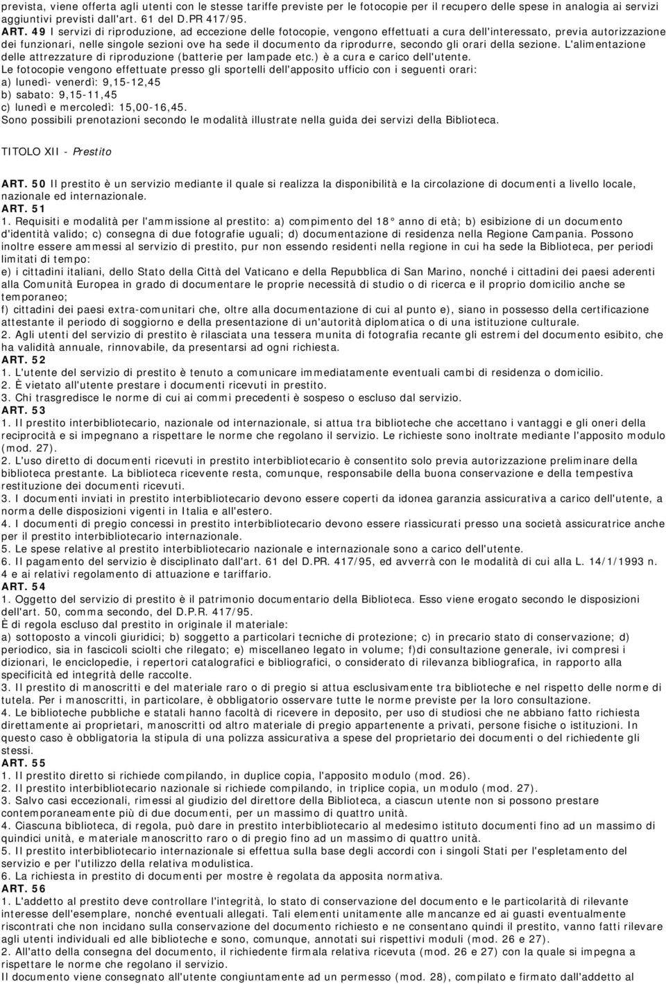 riprodurre, secondo gli orari della sezione. L'alimentazione delle attrezzature di riproduzione (batterie per lampade etc.) è a cura e carico dell'utente.