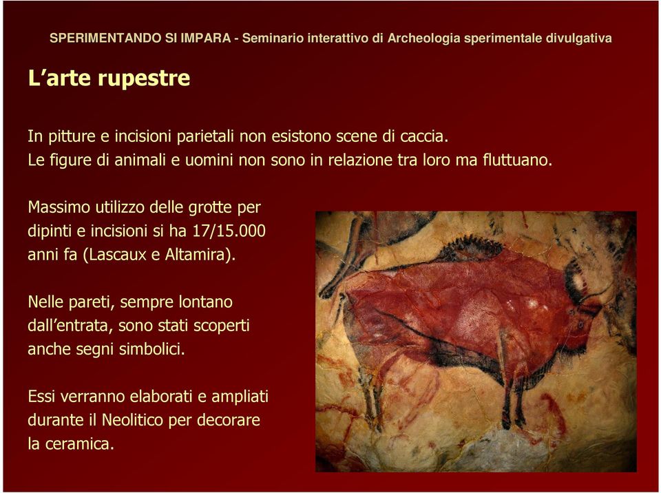 Massimo utilizzo delle grotte per dipinti e incisioni si ha 17/15.000 anni fa (Lascaux e Altamira).