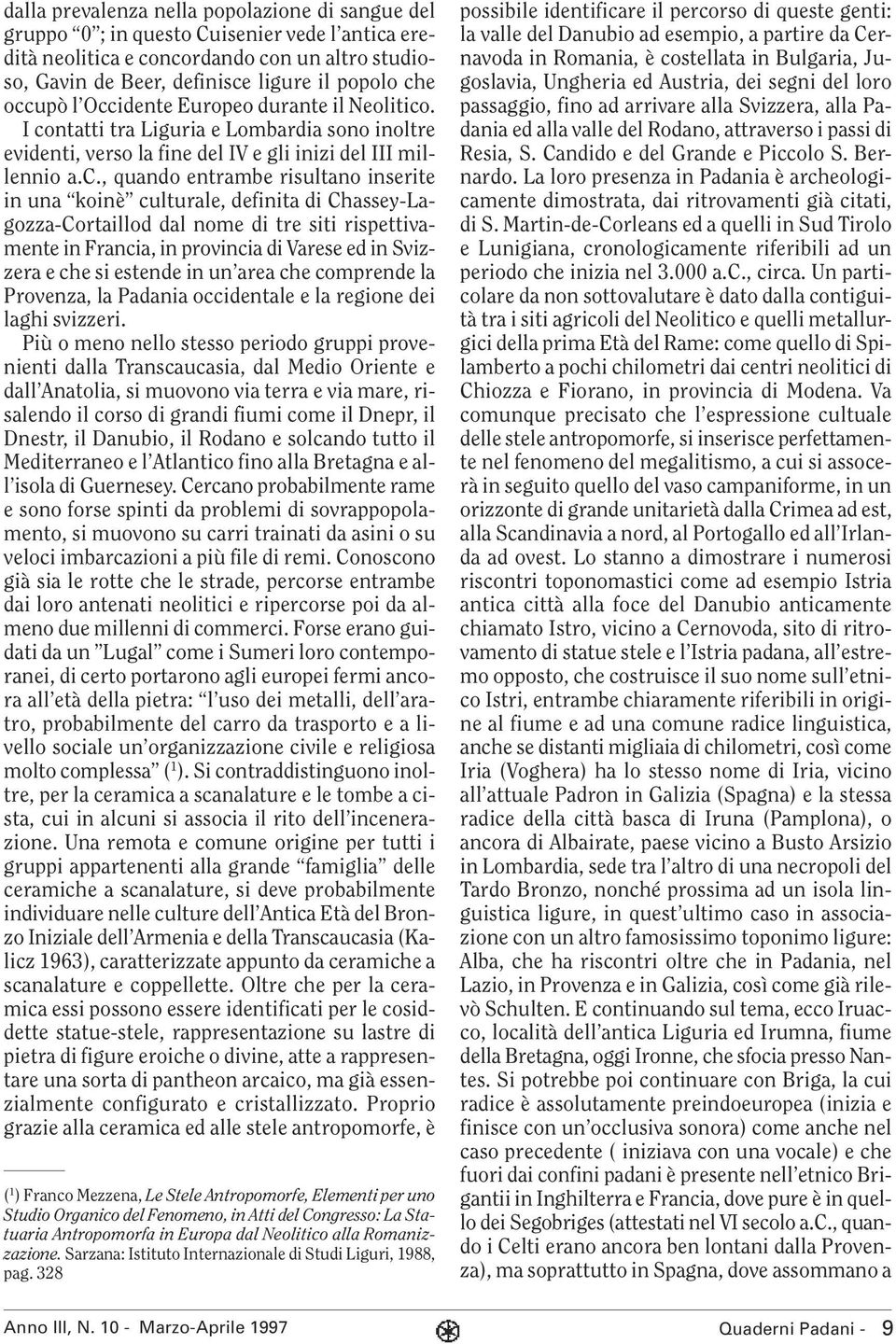 in una koinè culturale, definita di Chassey-Lagozza-Cortaillod dal nome di tre siti rispettivamente in Francia, in provincia di Varese ed in Svizzera e che si estende in un area che comprende la