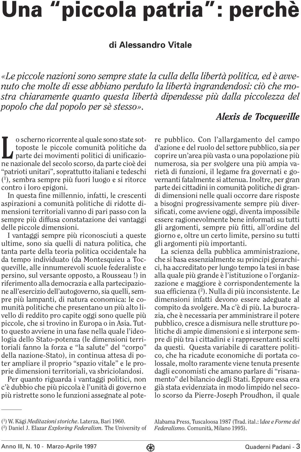 Alexis de Tocqueville Lo scherno ricorrente al quale sono state sottoposte le piccole comunità politiche da parte dei movimenti politici di unificazione nazionale del secolo scorso, da parte cioè dei