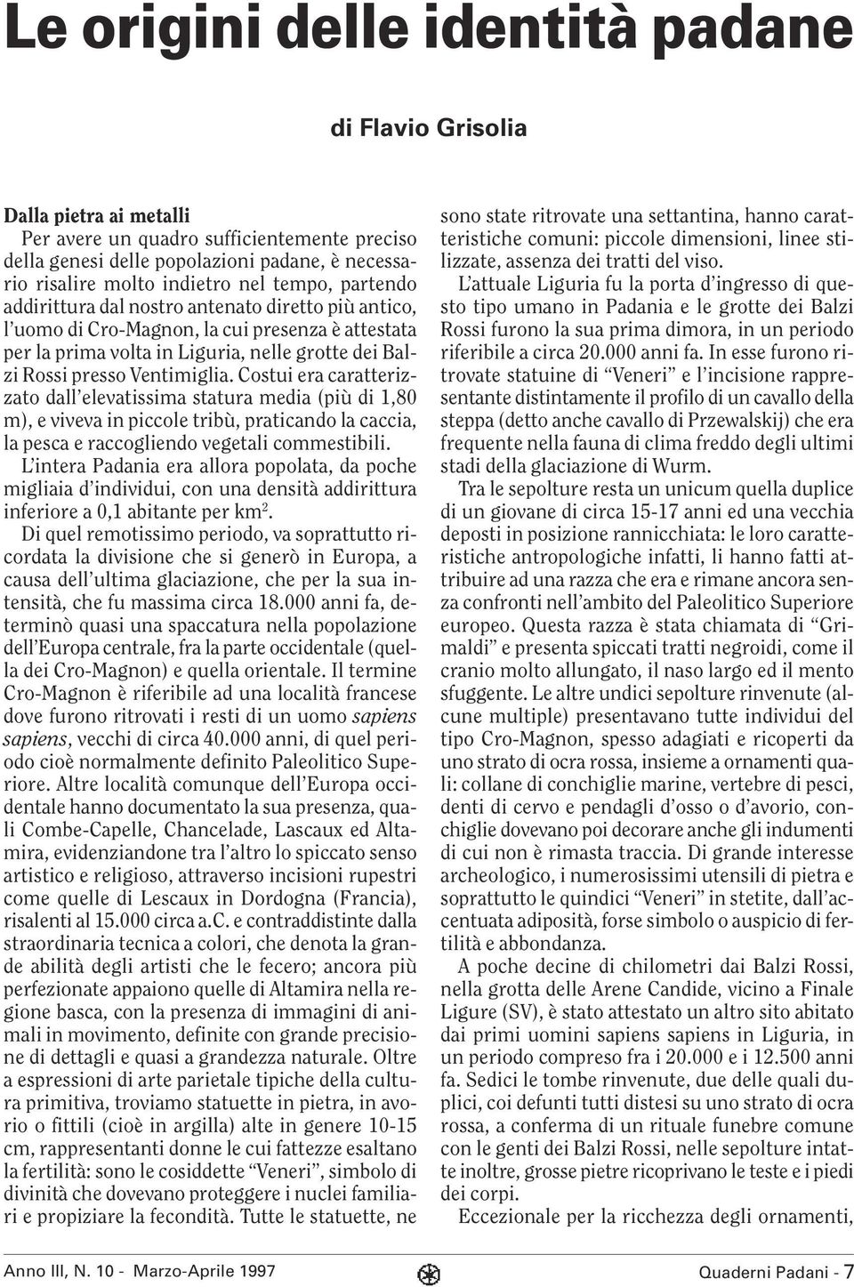 Ventimiglia. Costui era caratterizzato dall elevatissima statura media (più di 1,80 m), e viveva in piccole tribù, praticando la caccia, la pesca e raccogliendo vegetali commestibili.