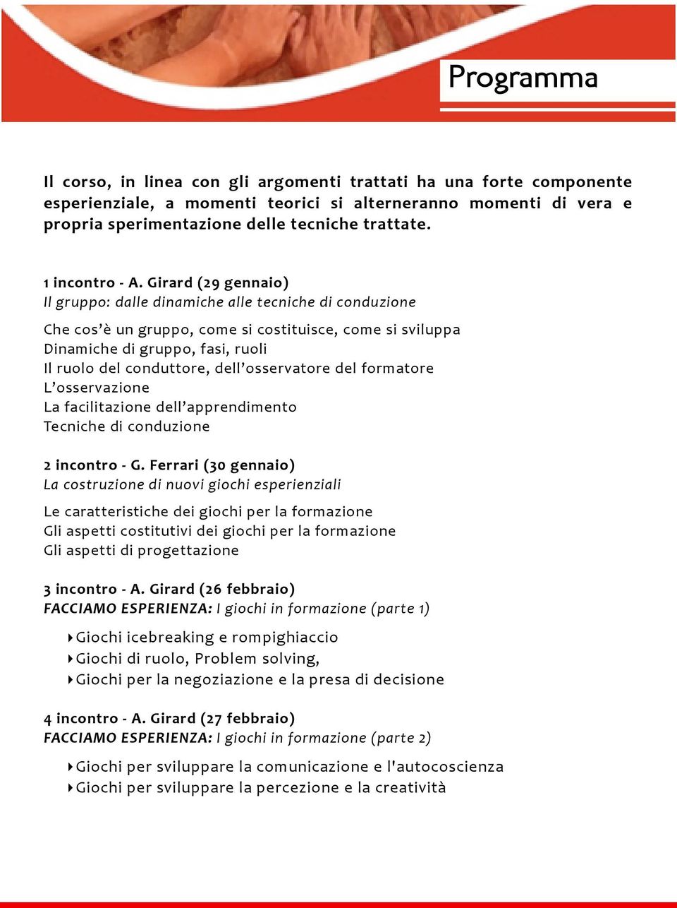 Girard (29 gennaio) Il gruppo: dalle dinamiche alle tecniche di conduzione Che cos è un gruppo, come si costituisce, come si sviluppa Dinamiche di gruppo, fasi, ruoli Il ruolo del conduttore, dell