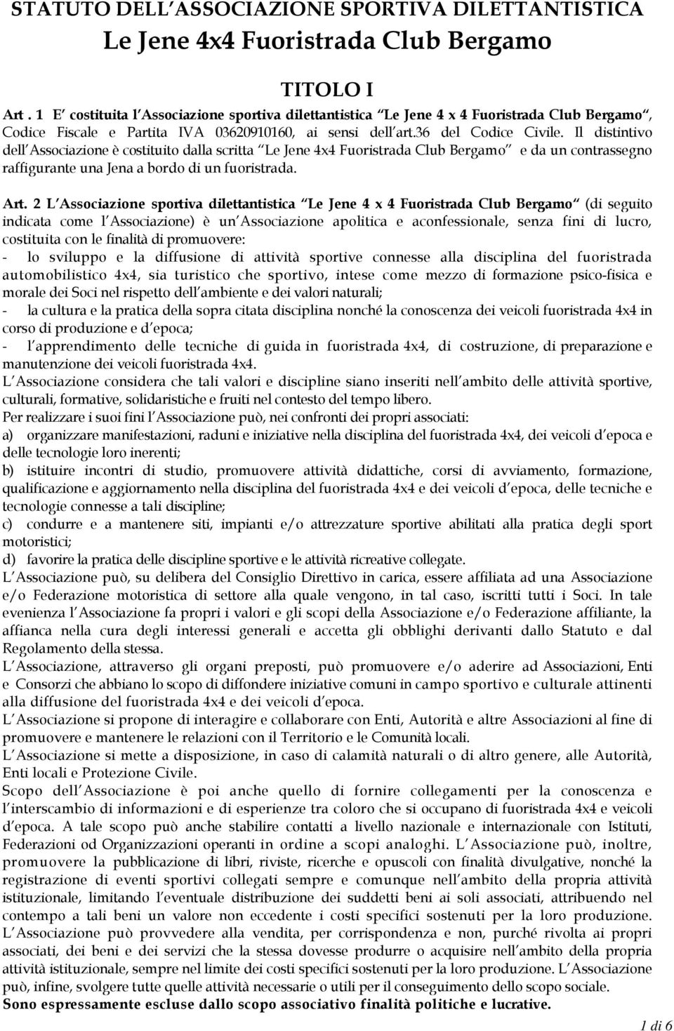 Il distintivo dell Associazione è costituito dalla scritta Le Jene 4x4 Fuoristrada Club Bergamo e da un contrassegno raffigurante una Jena a bordo di un fuoristrada. Art.