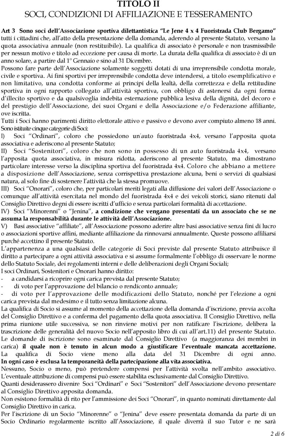 La qualifica di associato è personale e non trasmissibile per nessun motivo e titolo ad eccezione per causa di morte.