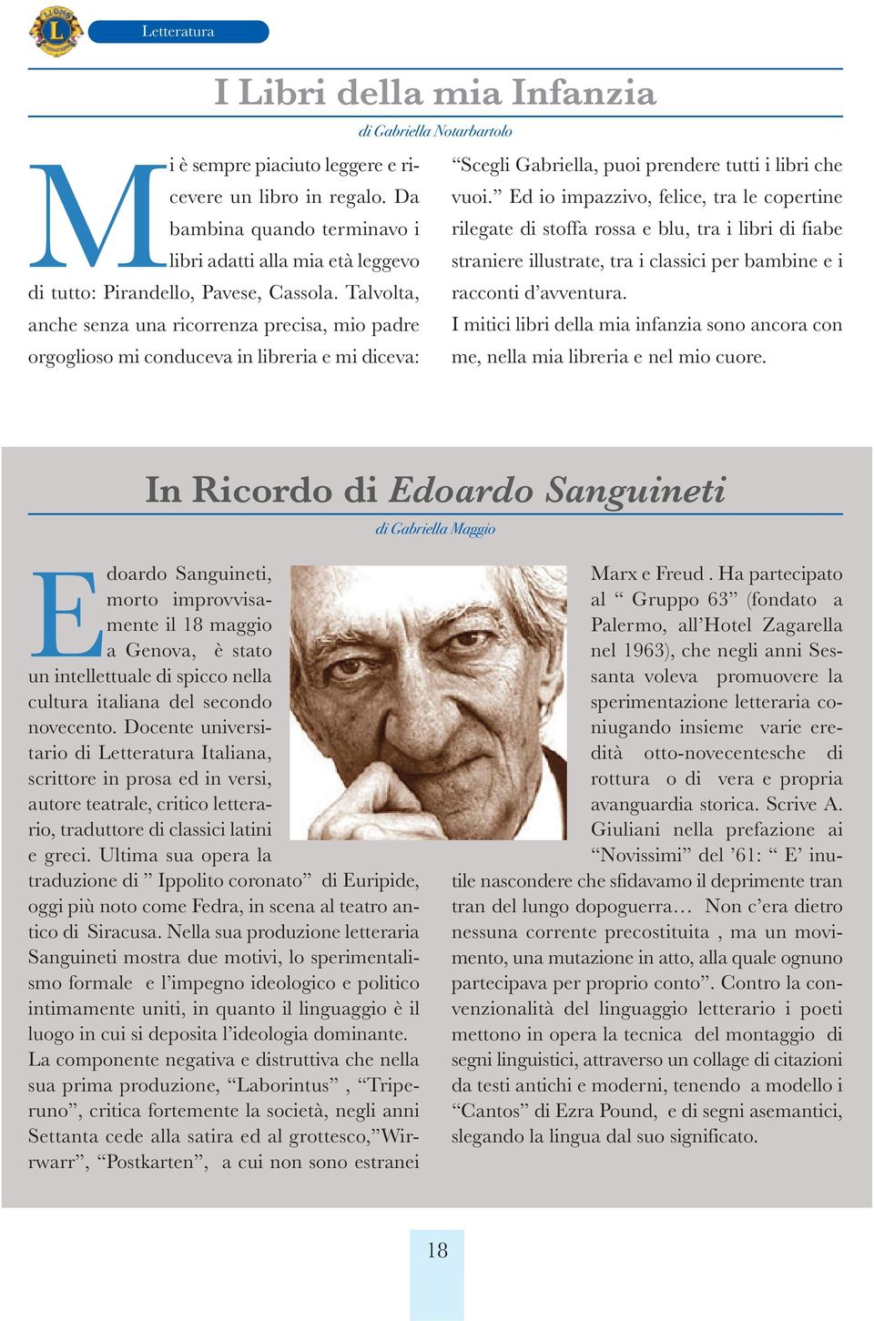 leggevo straniere illustrate, tra i classici per bambine e i di tutto: Pirandello, Pavese, Cassola. Talvolta, racconti d avventura.