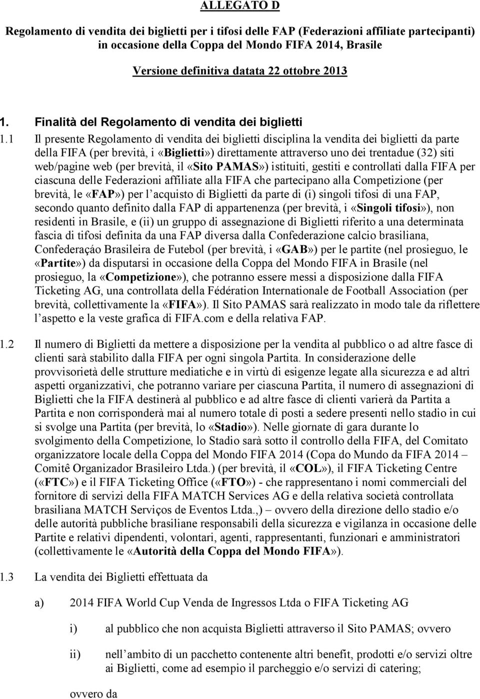 1 Il presente Regolamento di vendita dei biglietti disciplina la vendita dei biglietti da parte della FIFA (per brevità, i «Biglietti») direttamente attraverso uno dei trentadue (32) siti web/pagine