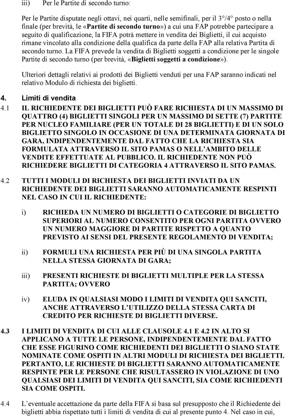 Partita di secondo turno. La FIFA prevede la vendita di Biglietti soggetti a condizione per le singole Partite di secondo turno (per brevità, «Biglietti soggetti a condizione»).