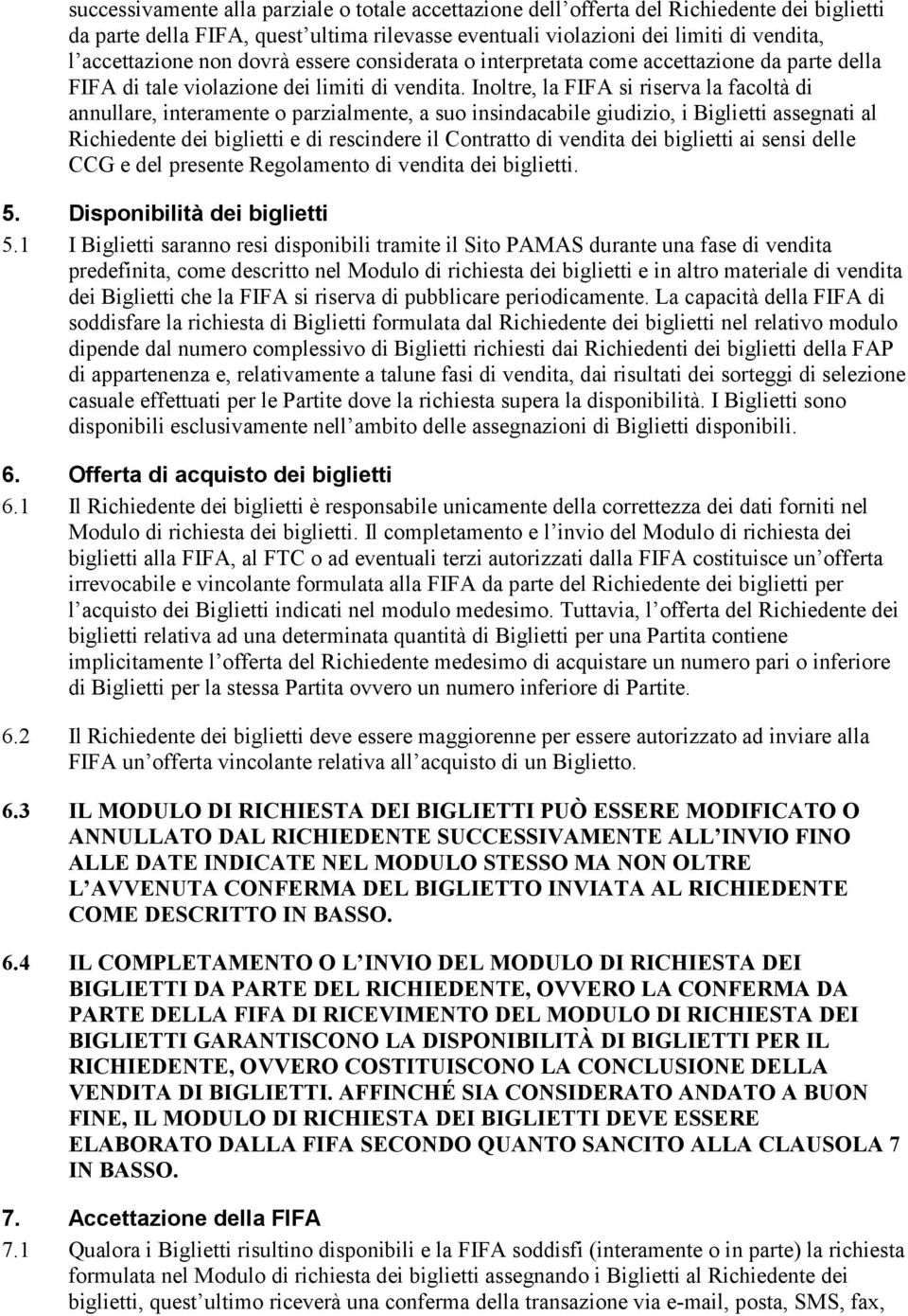 Inoltre, la FIFA si riserva la facoltà di annullare, interamente o parzialmente, a suo insindacabile giudizio, i Biglietti assegnati al Richiedente dei biglietti e di rescindere il Contratto di