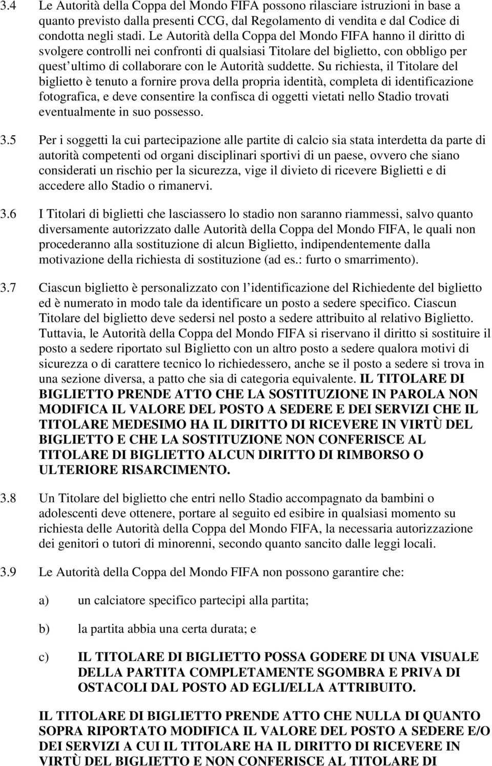 Su richiesta, il Titolare del biglietto è tenuto a fornire prova della propria identità, completa di identificazione fotografica, e deve consentire la confisca di oggetti vietati nello Stadio trovati