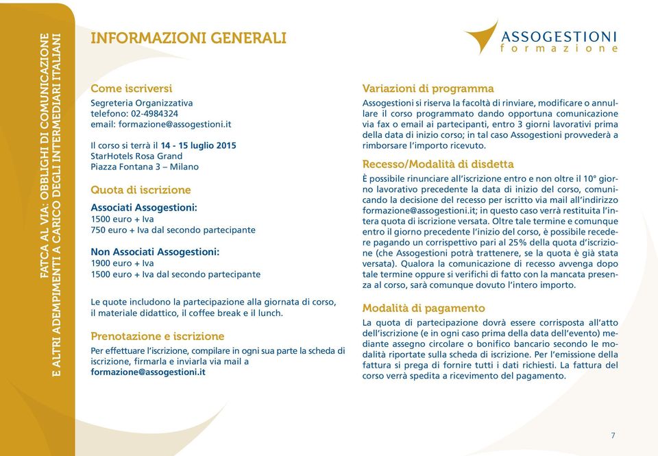 Associati Assogestioni: 1900 euro + Iva 1500 euro + Iva dal secondo partecipante Le quote includono la partecipazione alla giornata di corso, il materiale didattico, il coffee break e il lunch.