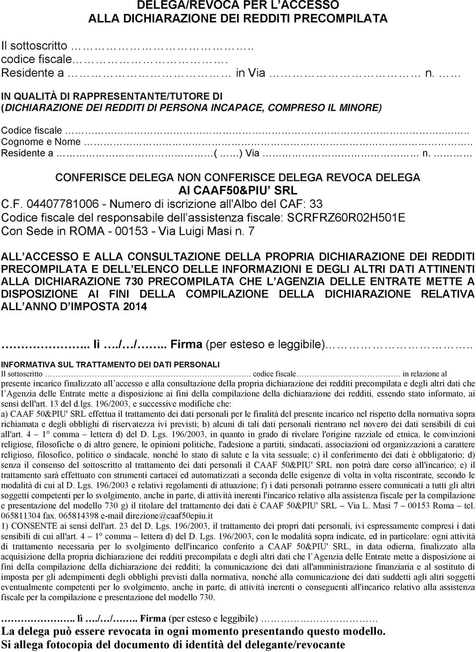 CONFERISCE DELEGA NON CONFERISCE DELEGA REVOCA DELEGA Al CAAF50&PIU SRL C.F. 04407781006 - Numero di iscrizione all'albo del CAF: 33 Codice fiscale del responsabile dell assistenza fiscale: SCRFRZ60R02H501E Con Sede in ROMA - 00153 - Via Luigi Masi n.