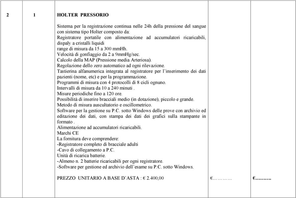 Regolazione dello zero automatico ad ogni rilevazione. Tastierina alfanumerica integrata al registratore per l inserimento dei dati pazienti (nome, etc) e per la programmazione.