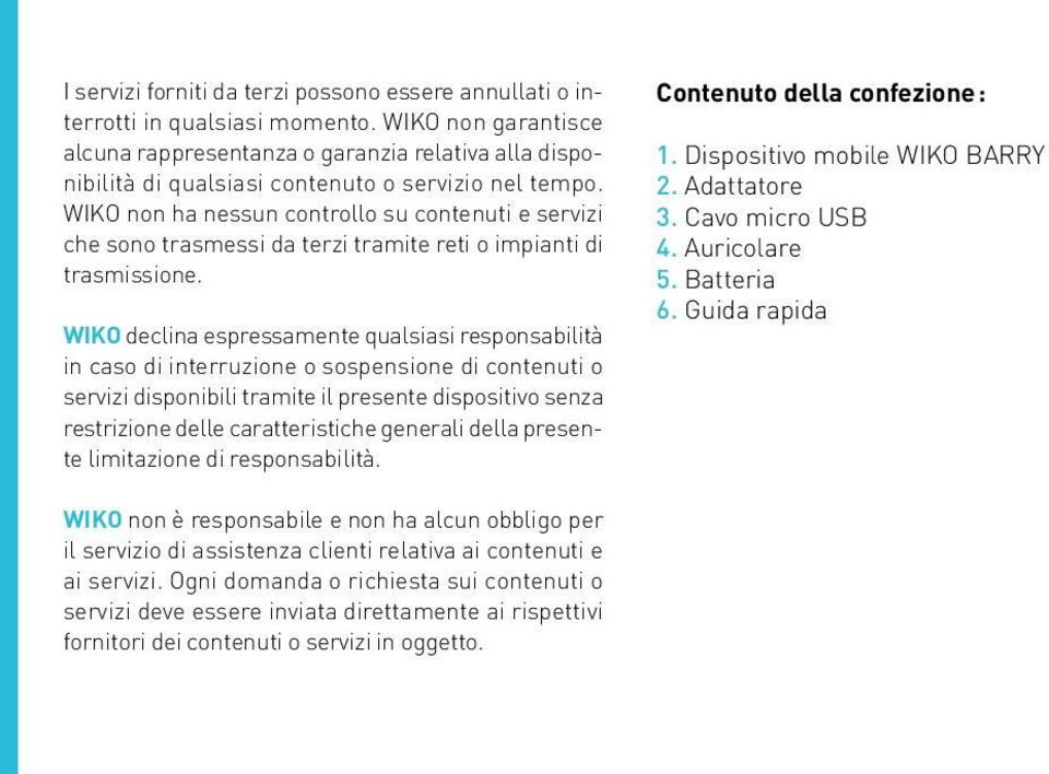 WIKO non ha nessun controllo su contenuti e servizi che sono trasmessi da terzi tramite reti o impianti di trasmissione.