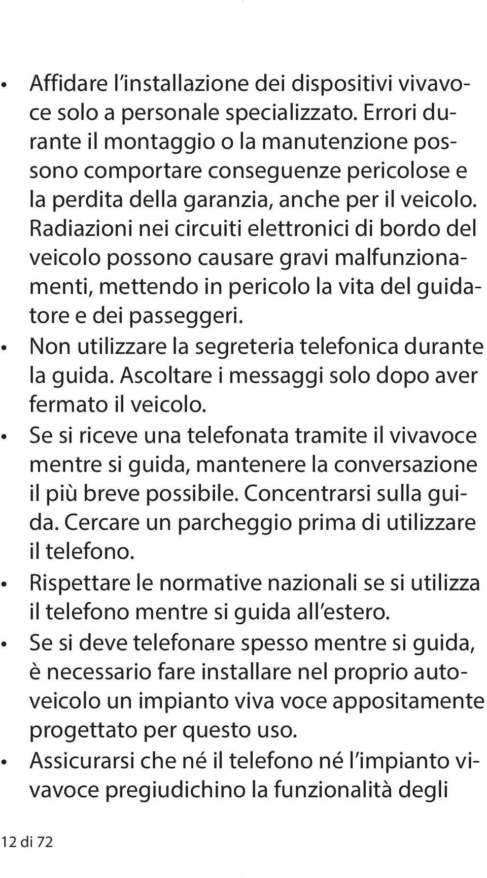 Radiazioni nei circuiti elettronici di bordo del veicolo possono causare gravi malfunzionamenti, mettendo in pericolo la vita del guidatore e dei passeggeri.