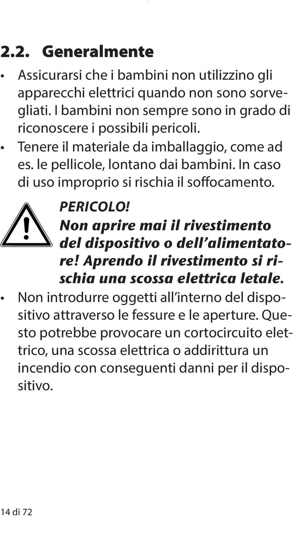 In caso di uso improprio si rischia il soffocamento. PERICOLO! Non aprire mai il rivestimento del dispositivo o dell alimentatore!