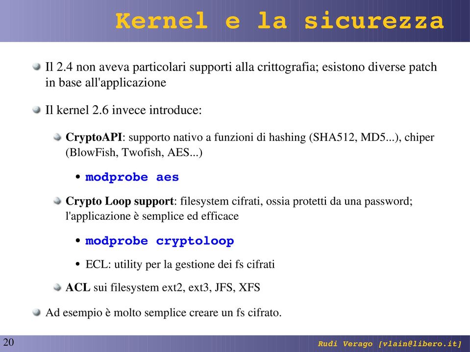 6 invece introduce: CryptoAPI: supporto nativo a funzioni di hashing (SHA512, MD5...), chiper (BlowFish, Twofish, AES.