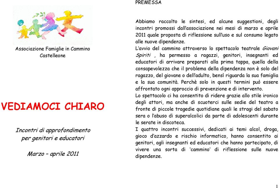 L avvio del cammino attraverso lo spettacolo teatrale Giovani Spiriti, ha permesso a ragazzi, genitori, insegnanti ed educatori di arrivare preparati alla prima tappa, quella della consapevolezza che