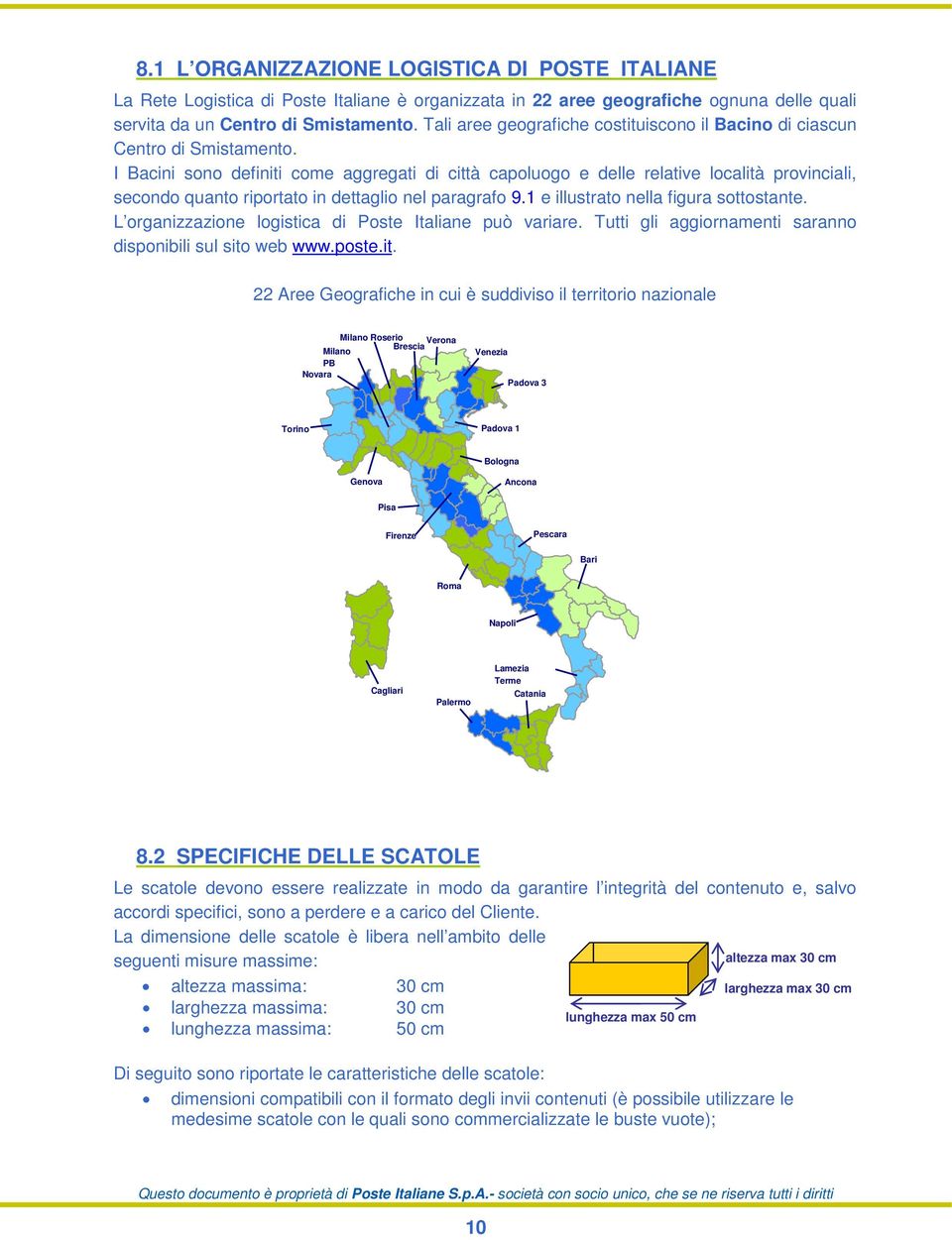 I Bacini sono definiti come aggregati di città capoluogo e delle relative località provinciali, secondo quanto riportato in dettaglio nel paragrafo 9.1 e illustrato nella figura sottostante.