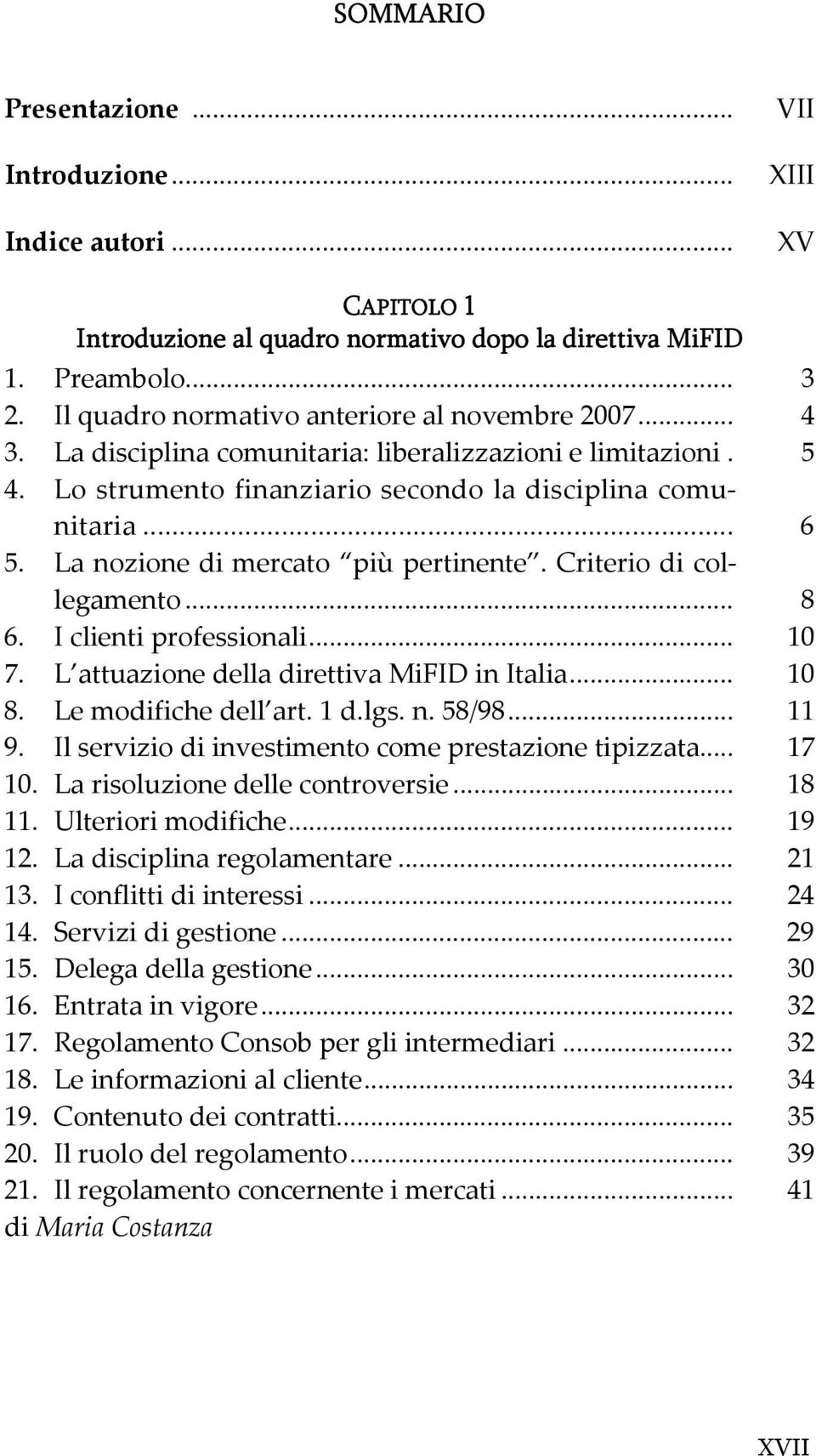 La nozione di mercato più pertinente. Criterio di collegamento... 8 6. I clienti professionali... 10 7. L attuazione della direttiva MiFID in Italia... 10 8. Le modifiche dell art. 1 d.lgs. n. 58/98.