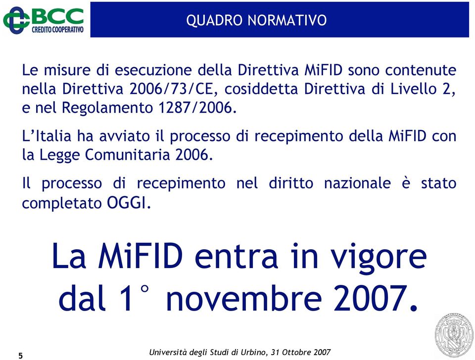L Italia ha avviato il processo di recepimento della MiFID con la Legge Comunitaria 2006.