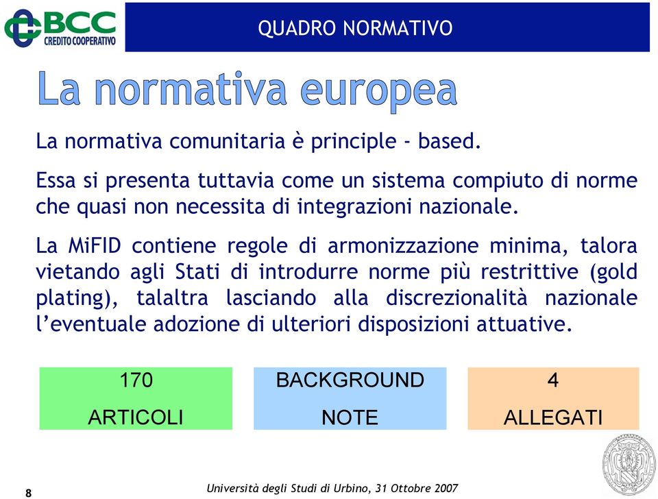 La MiFID contiene regole di armonizzazione minima, talora vietando agli Stati di introdurre norme più restrittive