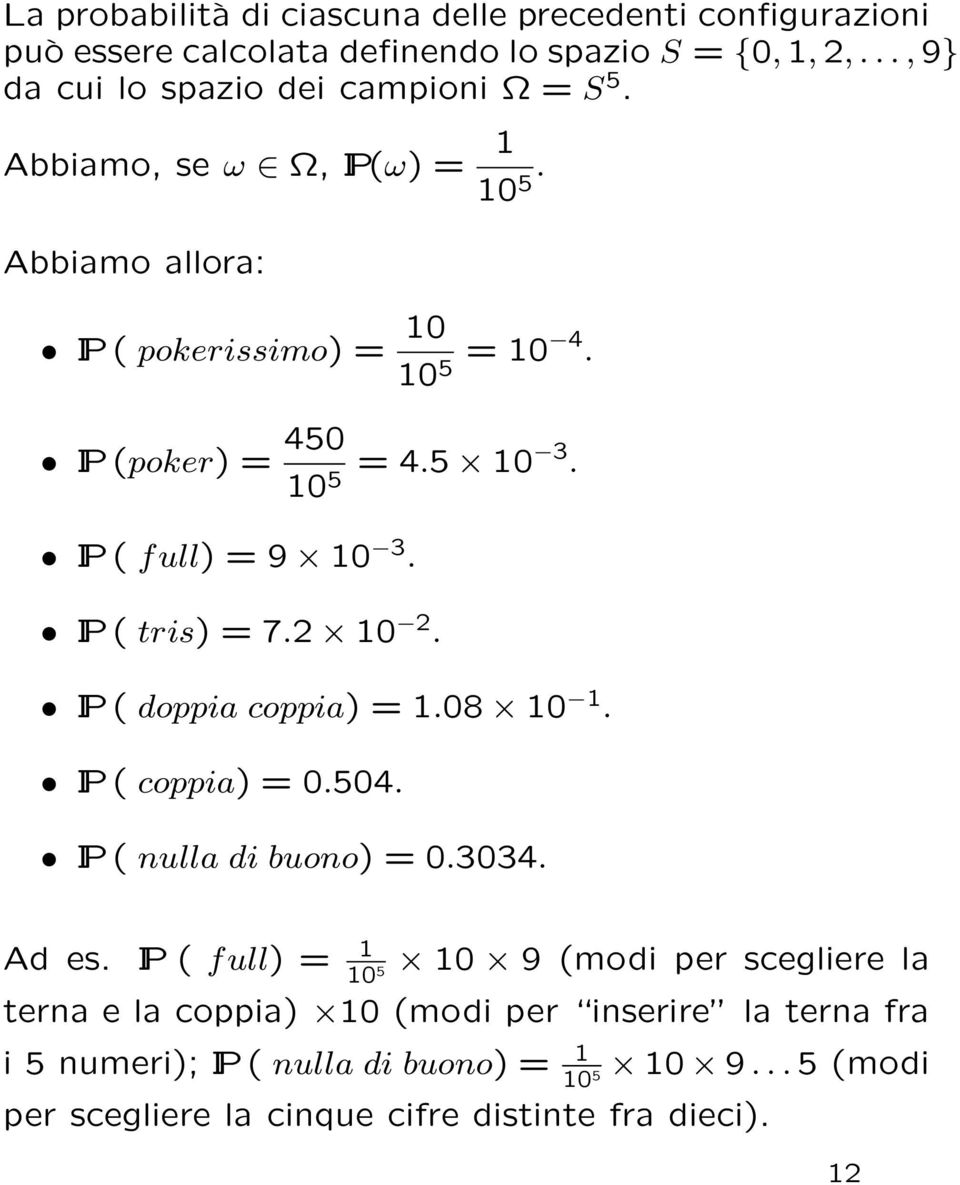 5 10 3. IP( full) = 9 10 3. IP( tris) = 7.2 10 2. IP( doppia coppia) = 1.08 10 1. IP( coppia) = 0.504. IP( nulla di buono) = 0.3034. Ad es.