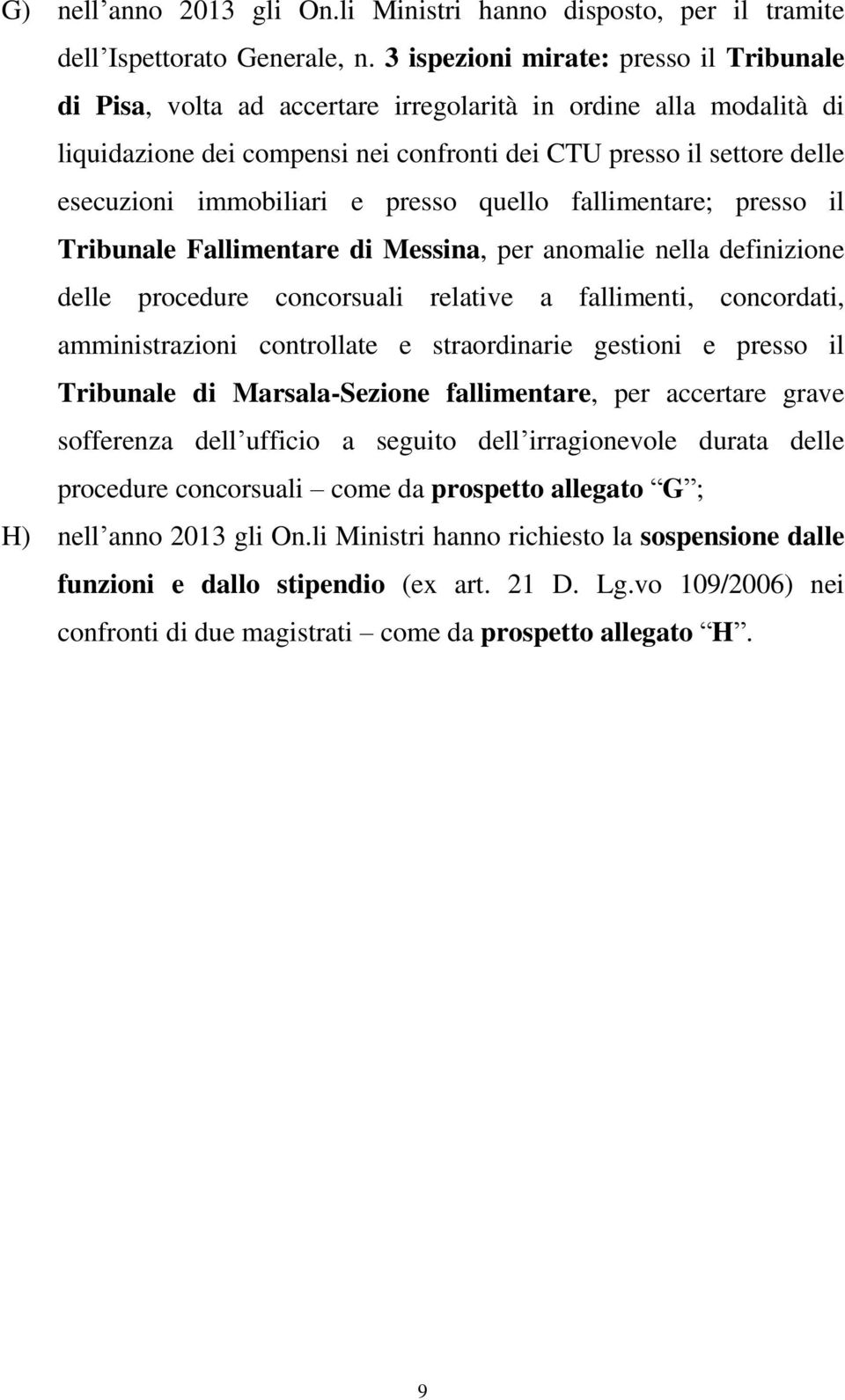 immobiliari e presso quello fallimentare; presso il Tribunale Fallimentare di Messina, per anomalie nella definizione delle procedure concorsuali relative a fallimenti, concordati, amministrazioni