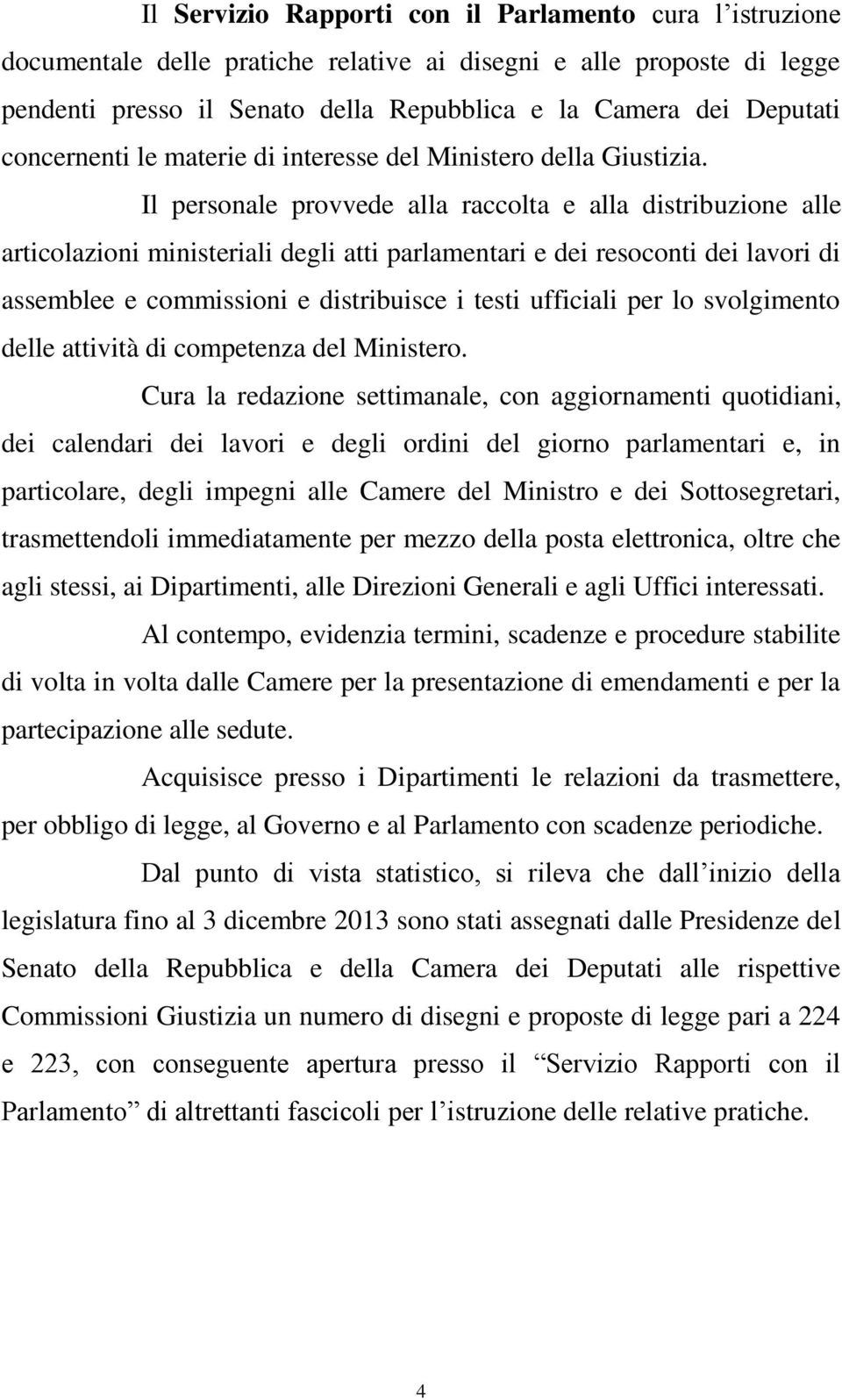 Il personale provvede alla raccolta e alla distribuzione alle articolazioni ministeriali degli atti parlamentari e dei resoconti dei lavori di assemblee e commissioni e distribuisce i testi ufficiali