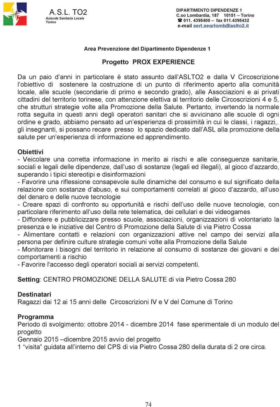 costruzione di un punto di riferimento aperto alla comunità locale, alle scuole (secondarie di primo e secondo grado), alle Associazioni e ai privati cittadini del territorio torinese, con attenzione