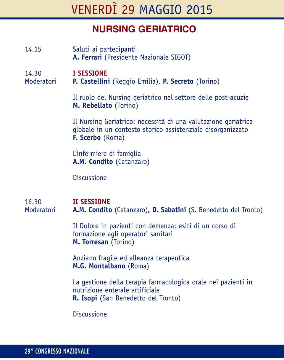 Rebellato (Torino) Il Nursing Geriatrico: necessità di una valutazione geriatrica globale in un contesto storico assistenziale disorganizzato F. Scerbo (Roma) L infermiere di famiglia A.M.