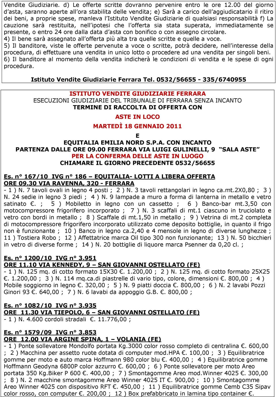 responsabilità f) La cauzione sarà restituita, nell ipotesi che l offerta sia stata superata, immediatamente se presente, o entro 24 ore dalla data d asta con bonifico o con assegno circolare.