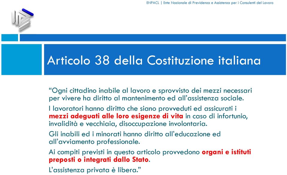 I lavoratori hanno diritto che siano provveduti ed assicurati i mezzi adeguati alle loro esigenze di vita in caso di infortunio, invalidità e