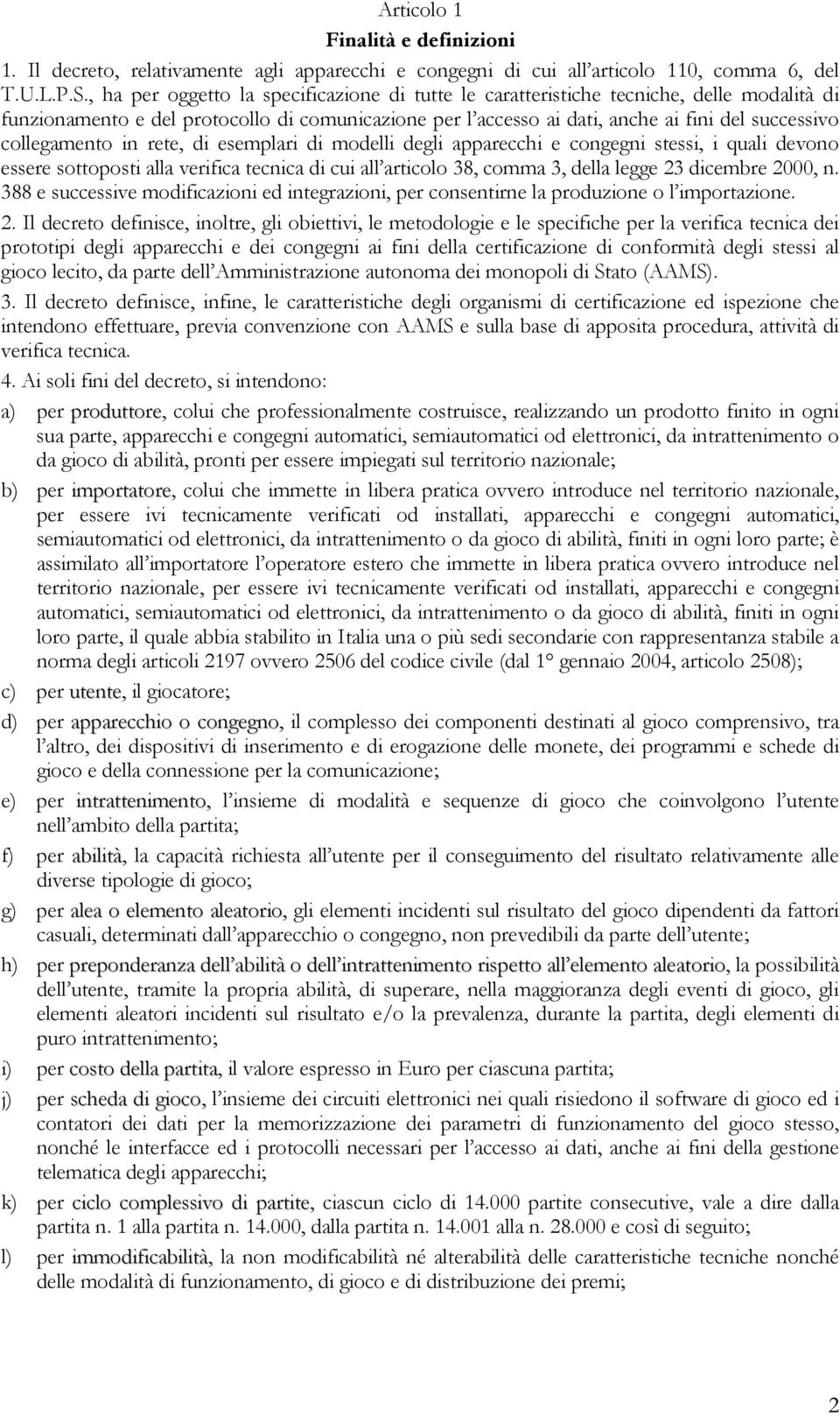 collegamento in rete, di esemplari di modelli degli apparecchi e congegni stessi, i quali devono essere sottoposti alla verifica tecnica di cui all articolo 38, comma 3, della legge 23 dicembre 2000,