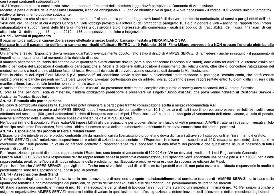 CIG (codice identificativo di gara) e ove necessario - il codice CUP (codice unico di progetto) relativo all investimento pubblico sottostante. 10.