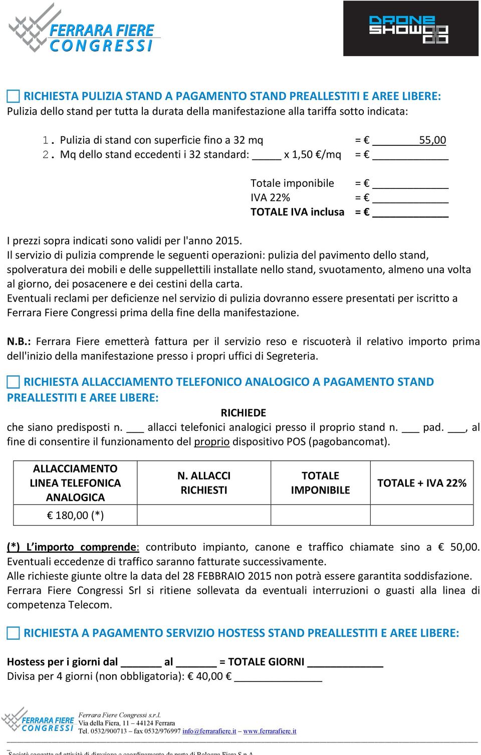 Mq dello stand eccedenti i 32 standard: x 1,50 /mq = Totale imponibile = IVA 22% = TOTALE IVA inclusa = I prezzi sopra indicati sono validi per l'anno 2015.