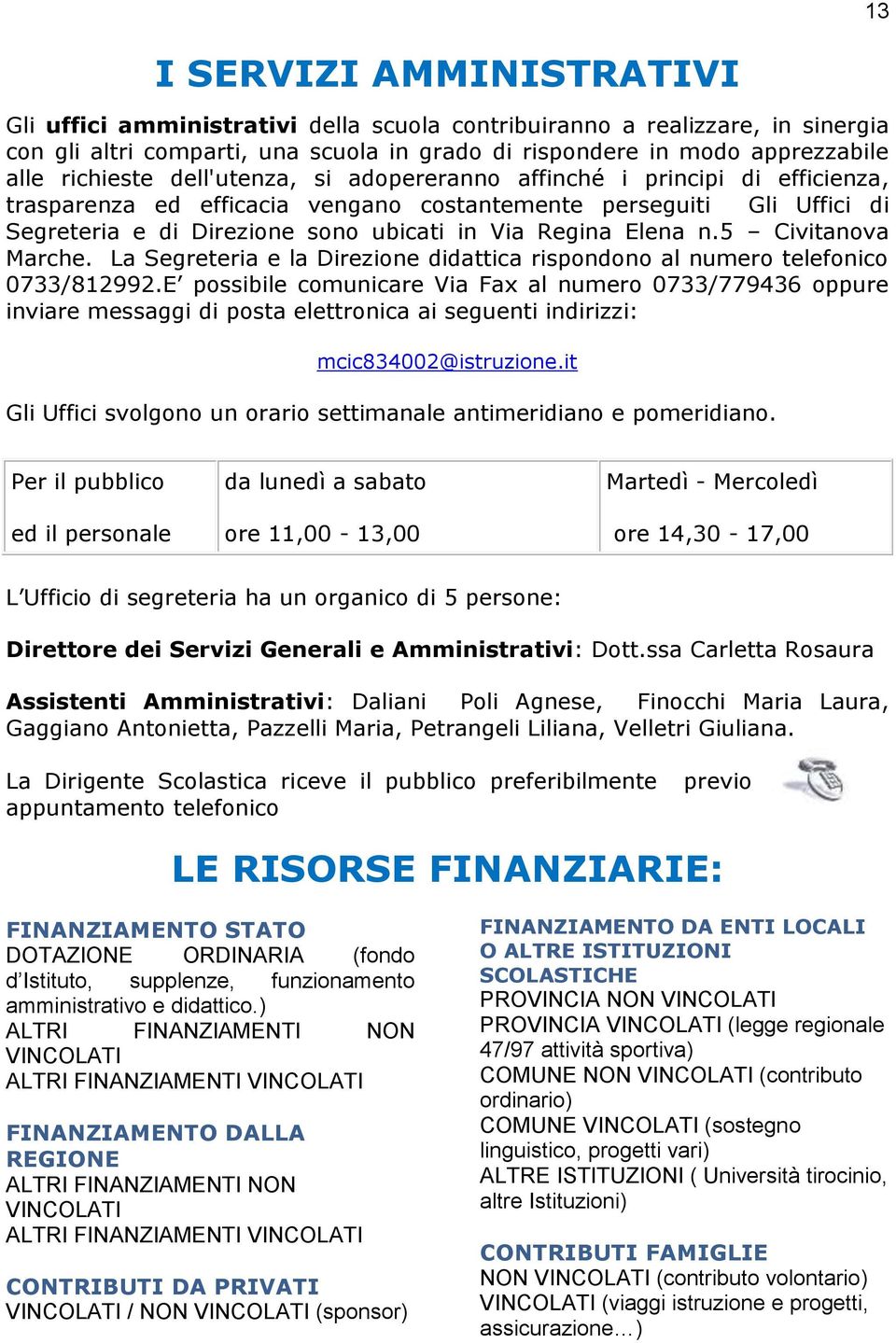 Elena n.5 Civitanova Marche. La Segreteria e la Direzione didattica rispondono al numero telefonico 0733/812992.