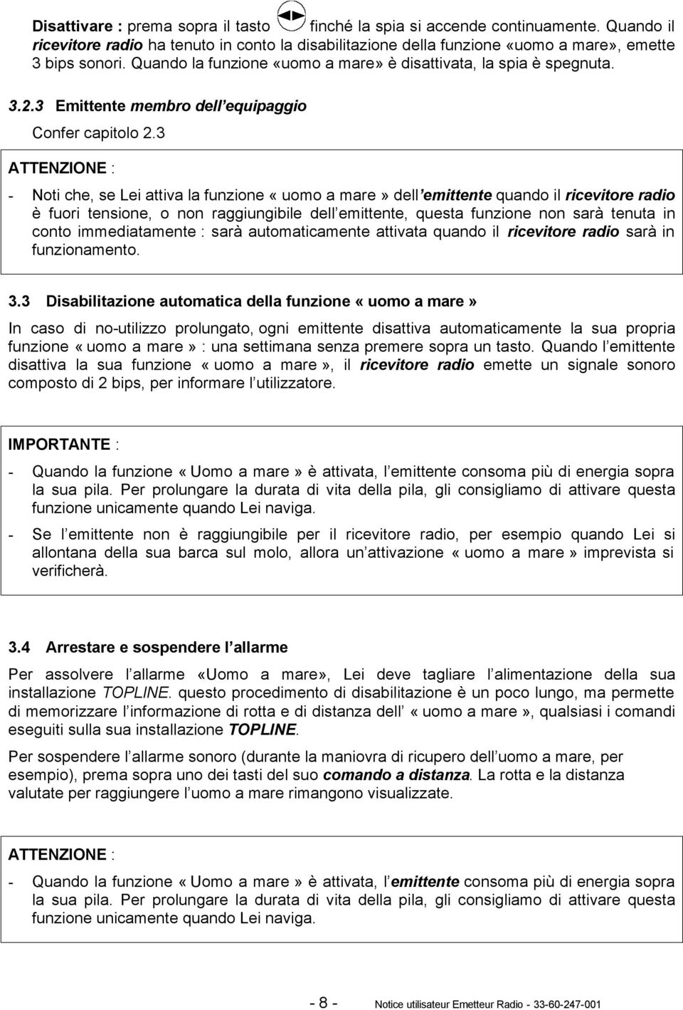 3 ATTENZIONE : - Noti che, se Lei attiva la funzione «uomo a mare» dell emittente quando il ricevitore radio è fuori tensione, o non raggiungibile dell emittente, questa funzione non sarà tenuta in