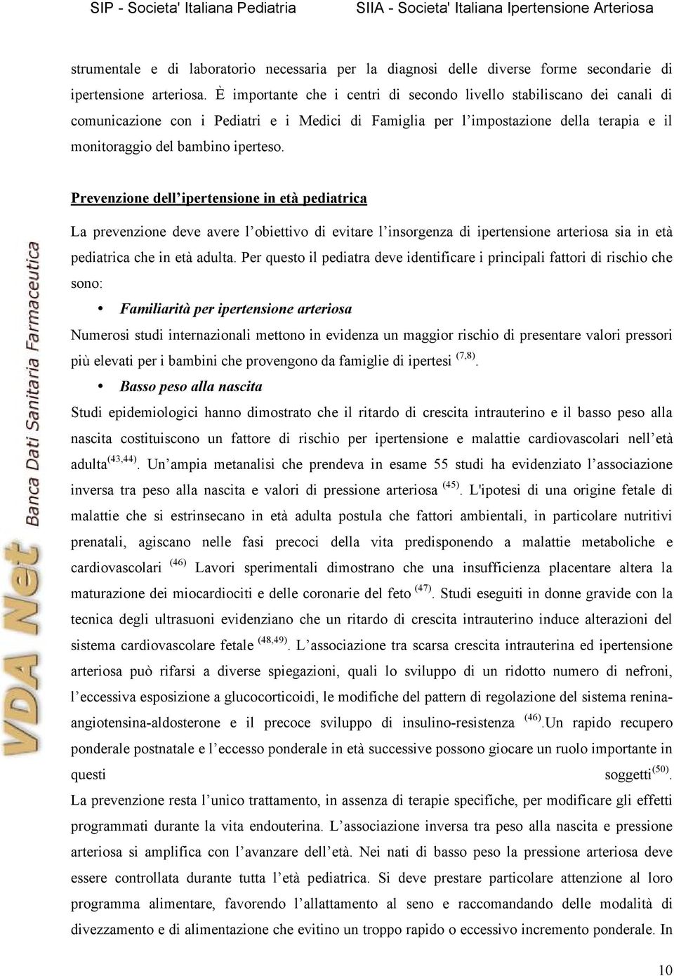 Prevenzione dell ipertensione in età pediatrica La prevenzione deve avere l obiettivo di evitare l insorgenza di ipertensione arteriosa sia in età pediatrica che in età adulta.