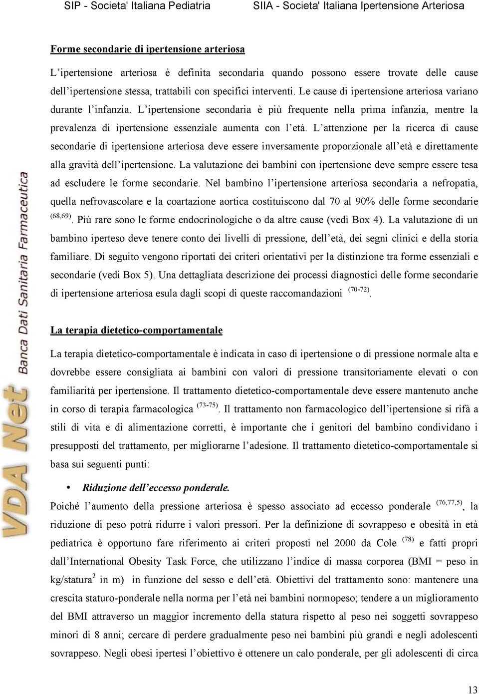 L attenzione per la ricerca di cause secondarie di ipertensione arteriosa deve essere inversamente proporzionale all età e direttamente alla gravità dell ipertensione.