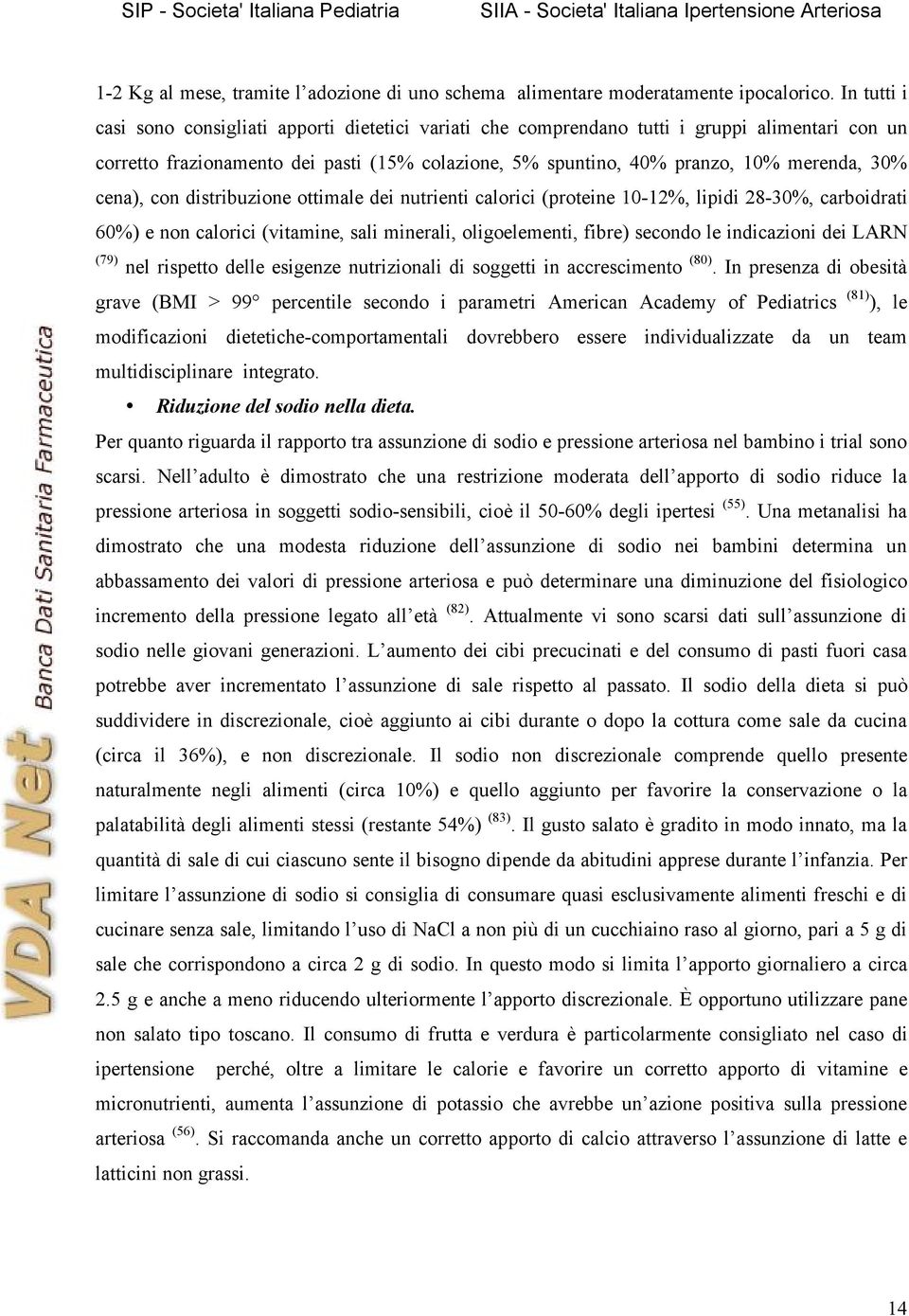 cena), con distribuzione ottimale dei nutrienti calorici (proteine 10-12%, lipidi 28-30%, carboidrati 60%) e non calorici (vitamine, sali minerali, oligoelementi, fibre) secondo le indicazioni dei