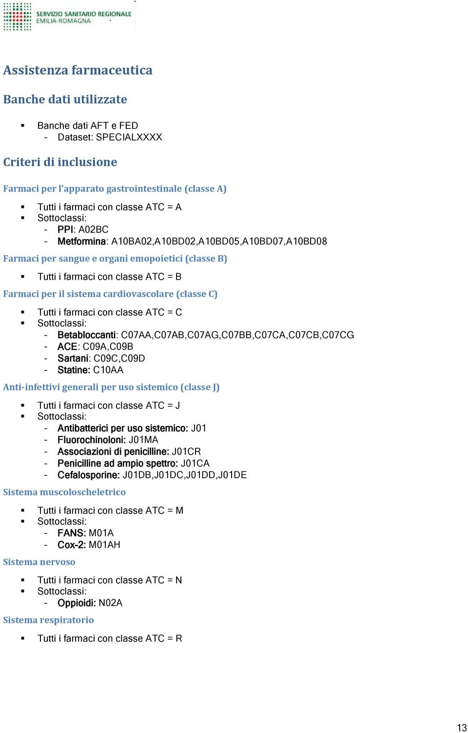 cardiovascolare (classe C) Tutti i farmaci con classe ATC = C Sottoclassi: - Betabloccanti: C07AA,C07AB,C07AG,C07BB,C07CA,C07CB,C07CG - ACE: C09A,C09B - Sartani: C09C,C09D - Statine: C10AA
