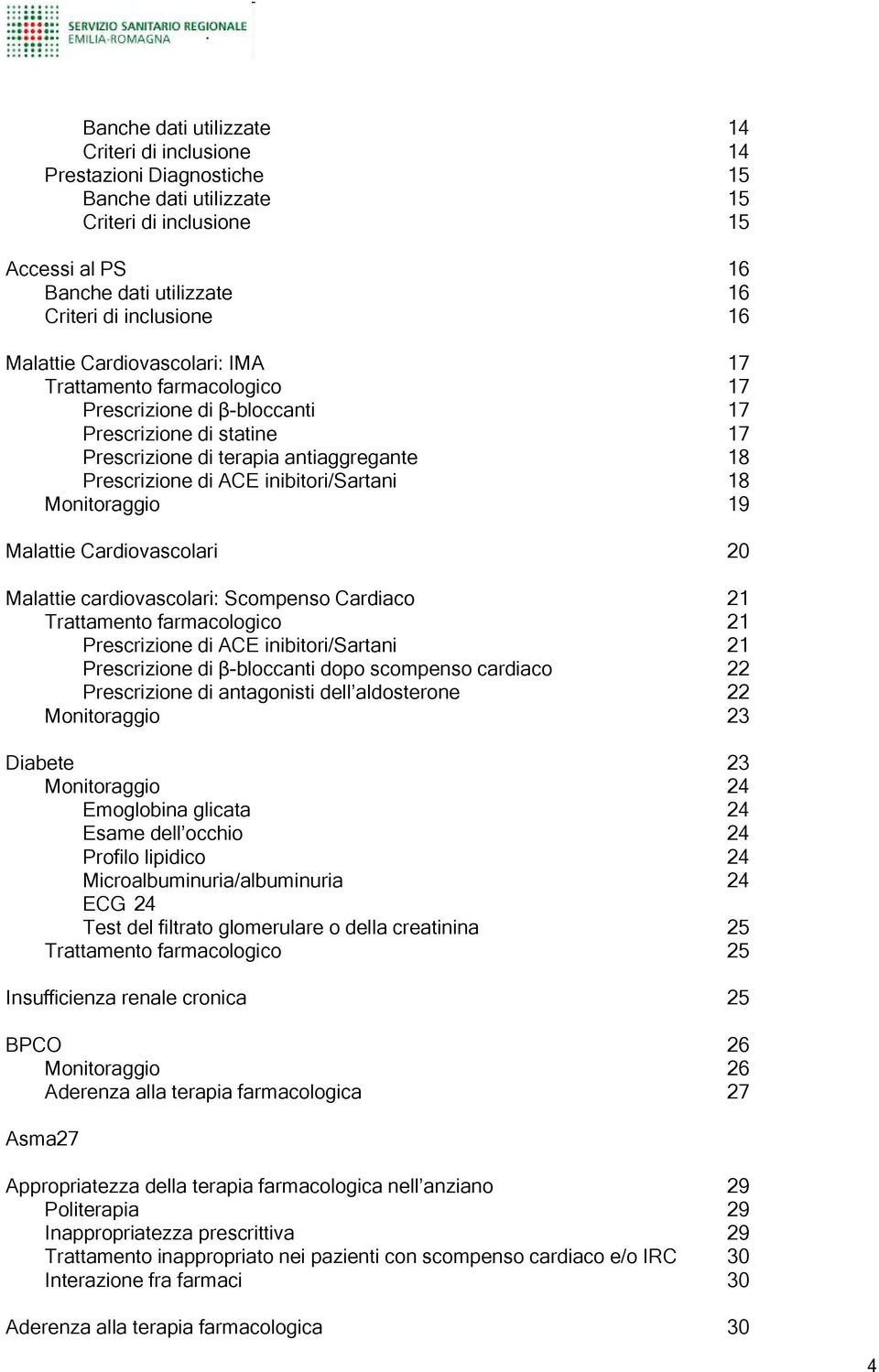 18 Monitoraggio 19 Malattie Cardiovascolari 20 Malattie cardiovascolari: Scompenso Cardiaco 21 Trattamento farmacologico 21 Prescrizione di ACE inibitori/sartani 21 Prescrizione di β-bloccanti dopo