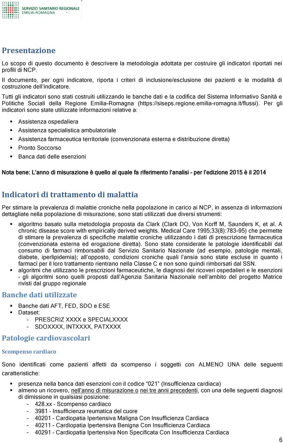 Tutti gli indicatori sono stati costruiti utilizzando le banche dati e la codifica del Sistema Informativo Sanità e Politiche Sociali della Regione Emilia-Romagna (https://siseps.regione.