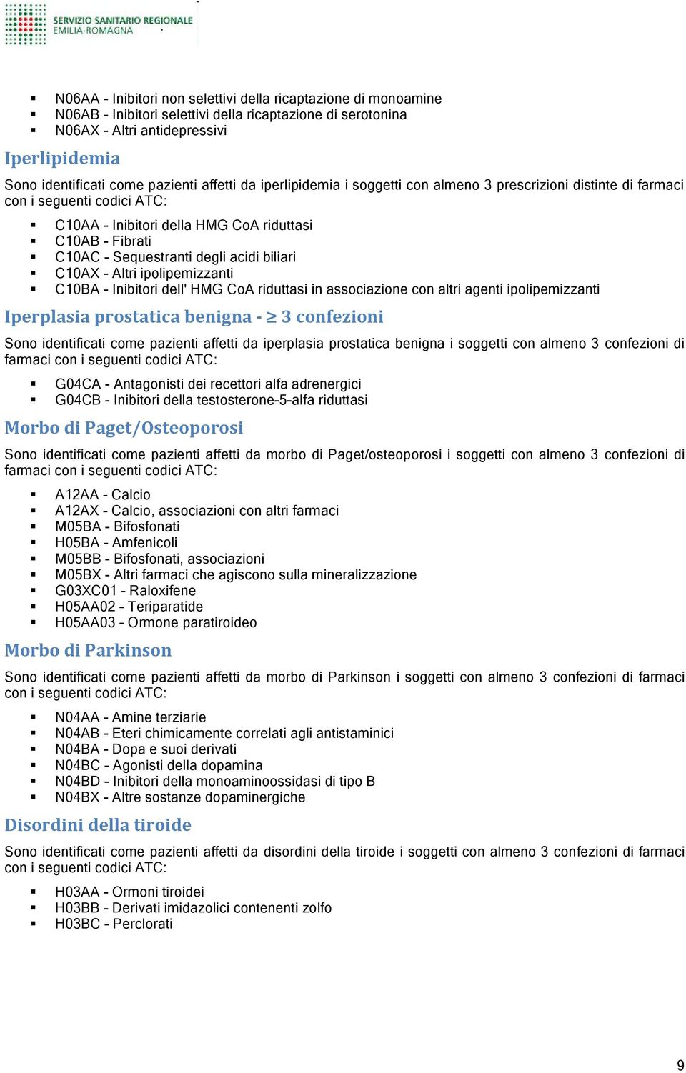 biliari C10AX - Altri ipolipemizzanti C10BA - Inibitori dell' HMG CoA riduttasi in associazione con altri agenti ipolipemizzanti Iperplasia prostatica benigna - 3 confezioni Sono identificati come