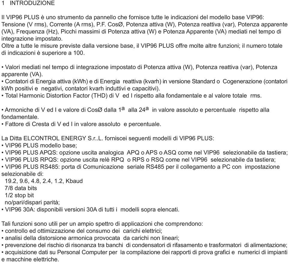 Oltre a tutte le misure previste dalla versione base, il VIP96 PLUS offre molte altre funzioni; il numero totale di indicazioni è superiore a 100.