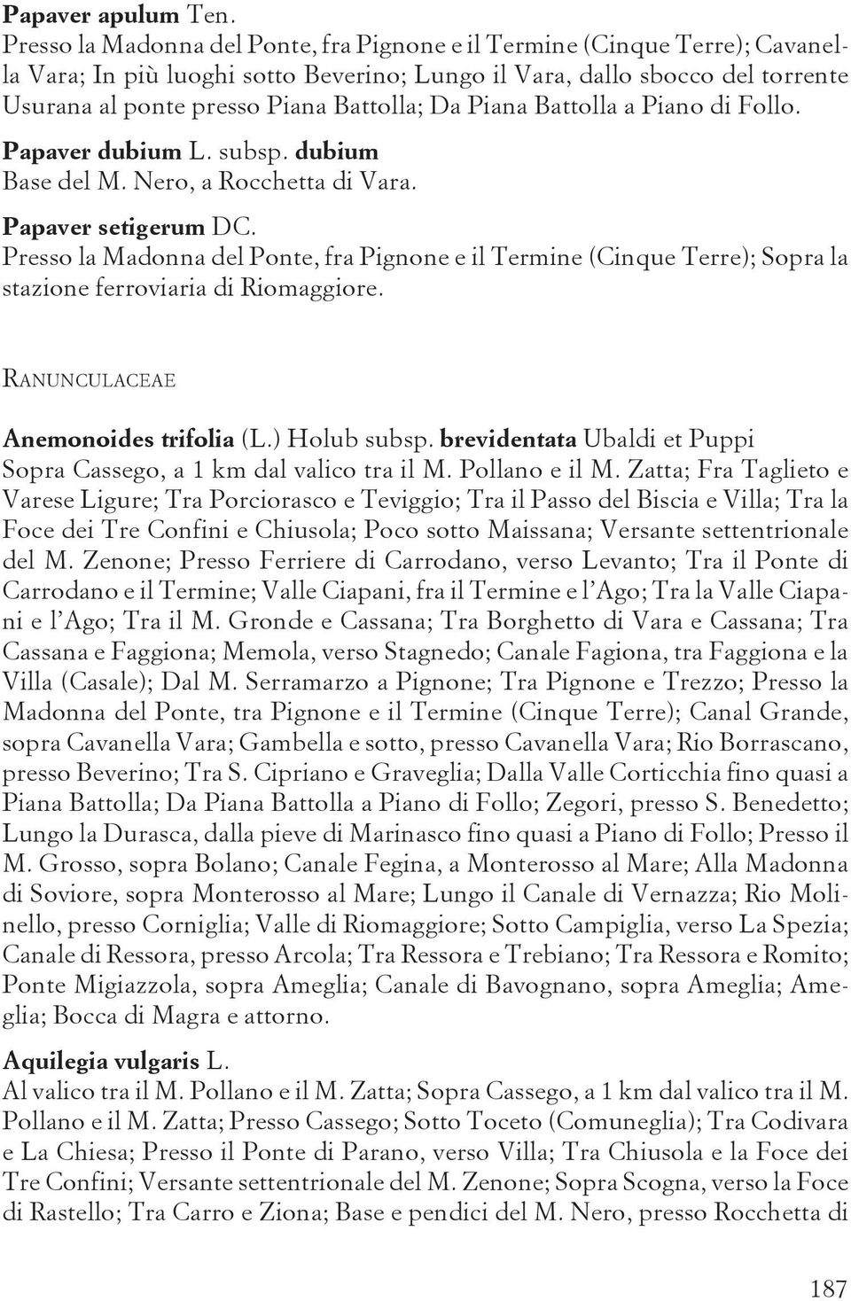 Piana Battolla a Piano di Follo. Papaver dubium L. subsp. dubium Base del M. Nero, a Rocchetta di Vara. Papaver setigerum DC.