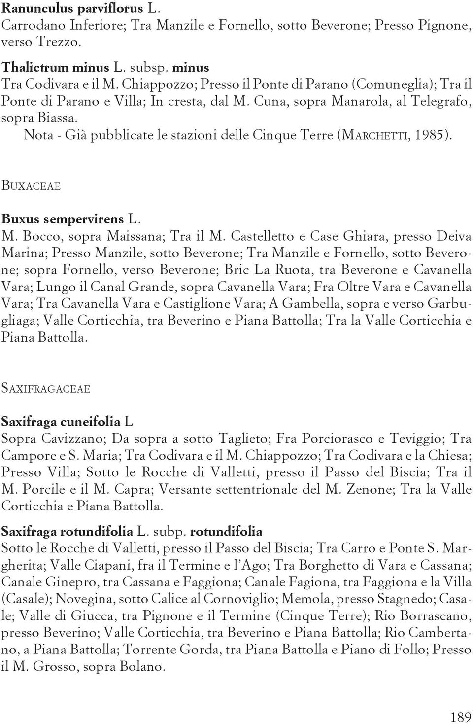 Nota - Già pubblicate le stazioni delle Cinque Terre (MARCHETTI, 1985). BUXACEAE Buxus sempervirens L. M. Bocco, sopra Maissana; Tra il M.