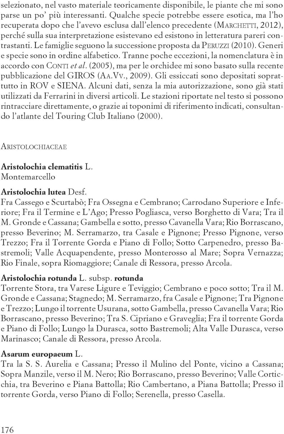 pareri contrastanti. Le famiglie seguono la successione proposta da PERUZZI (2010). Generi e specie sono in ordine alfabetico. Tranne poche eccezioni, la nomenclatura è in accordo con CONTI et al.