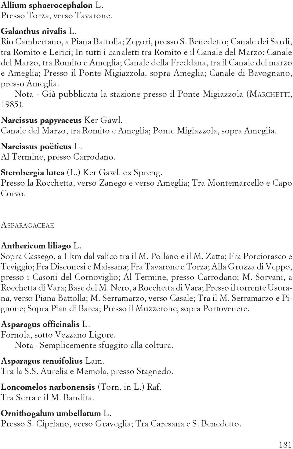Ameglia; Presso il Ponte Migiazzola, sopra Ameglia; Canale di Bavognano, presso Ameglia. Nota - Già pubblicata la stazione presso il Ponte Migiazzola (MARCHETTI, 1985). Narcissus papyraceus Ker Gawl.